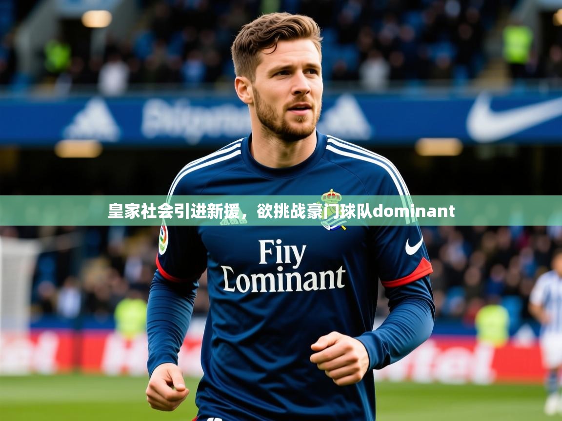 2025完美体育官方体育平台皇家社会引进新援，欲挑战豪门球队dominant