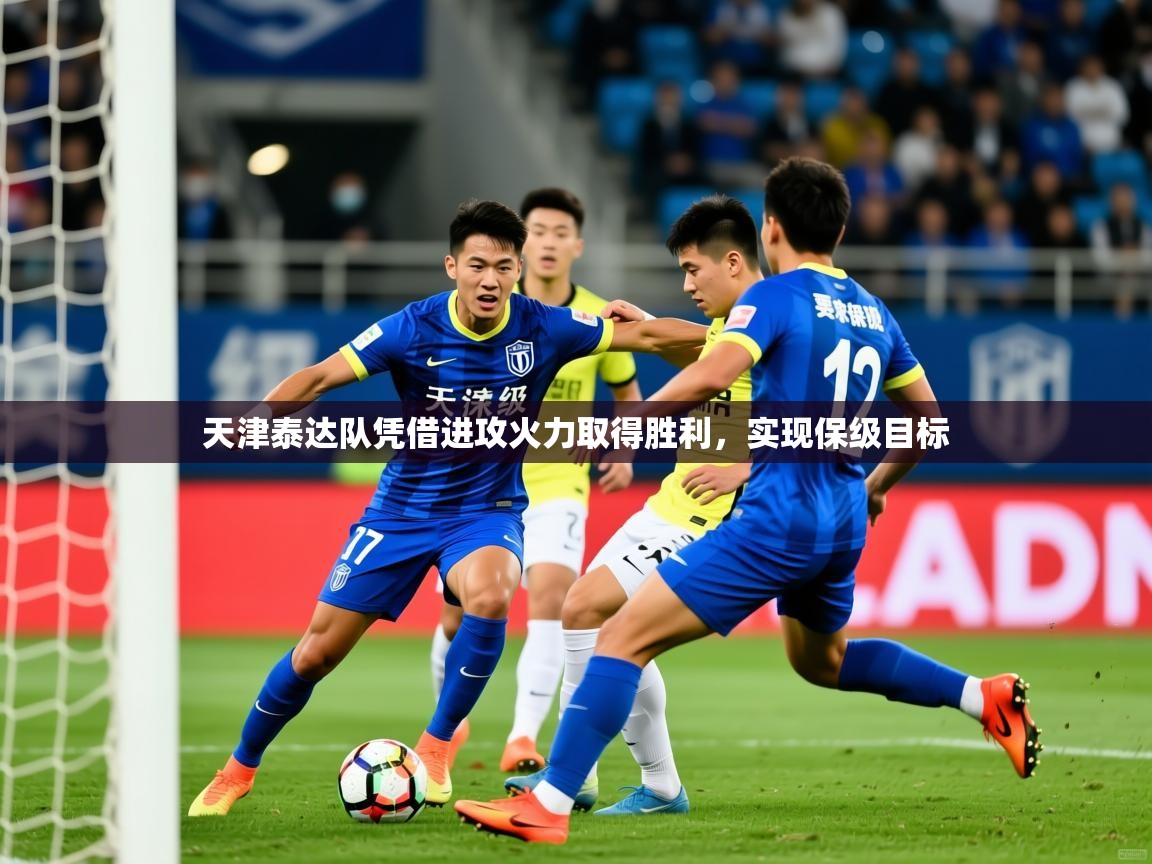 2025完美体育入口天津泰达队凭借进攻火力取得胜利，实现保级目标