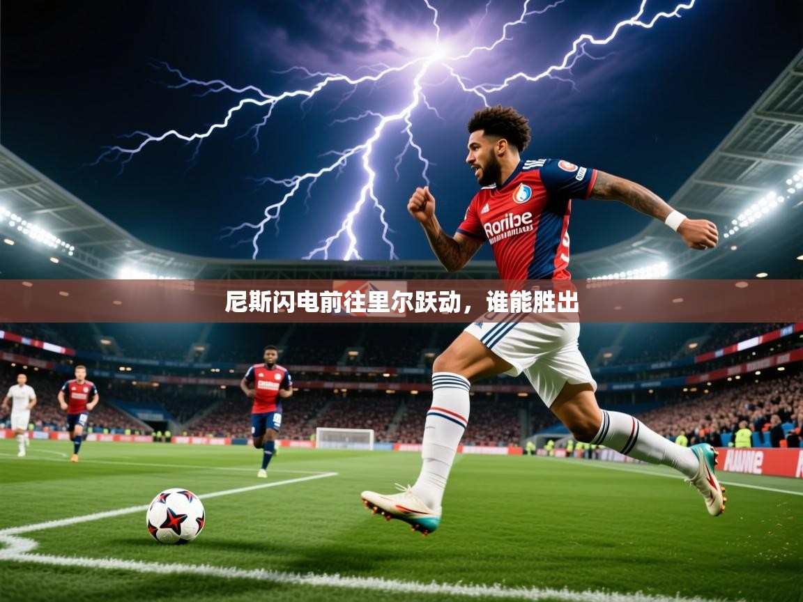 2025完美体育官方体育平台尼斯闪电前往里尔跃动，谁能胜出  第2张