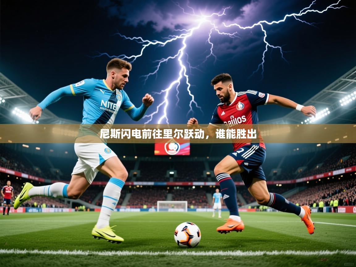 2025完美体育官方体育平台尼斯闪电前往里尔跃动，谁能胜出  第4张
