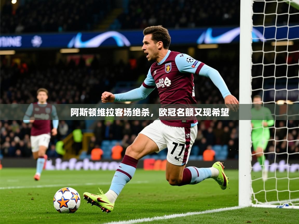 2025完美体育网页版阿斯顿维拉客场绝杀,欧冠名额又现希望  第1张
