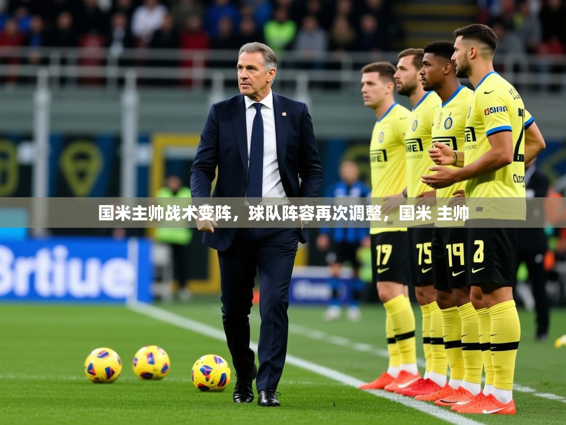 2025完美体育app国米主帅战术变阵,球队阵容再次调整,国米 主帅 第3张