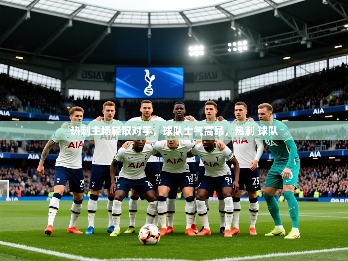 2025完美体育网址热刺主场轻取对手,球队士气高昂,热刺 球队 第3张