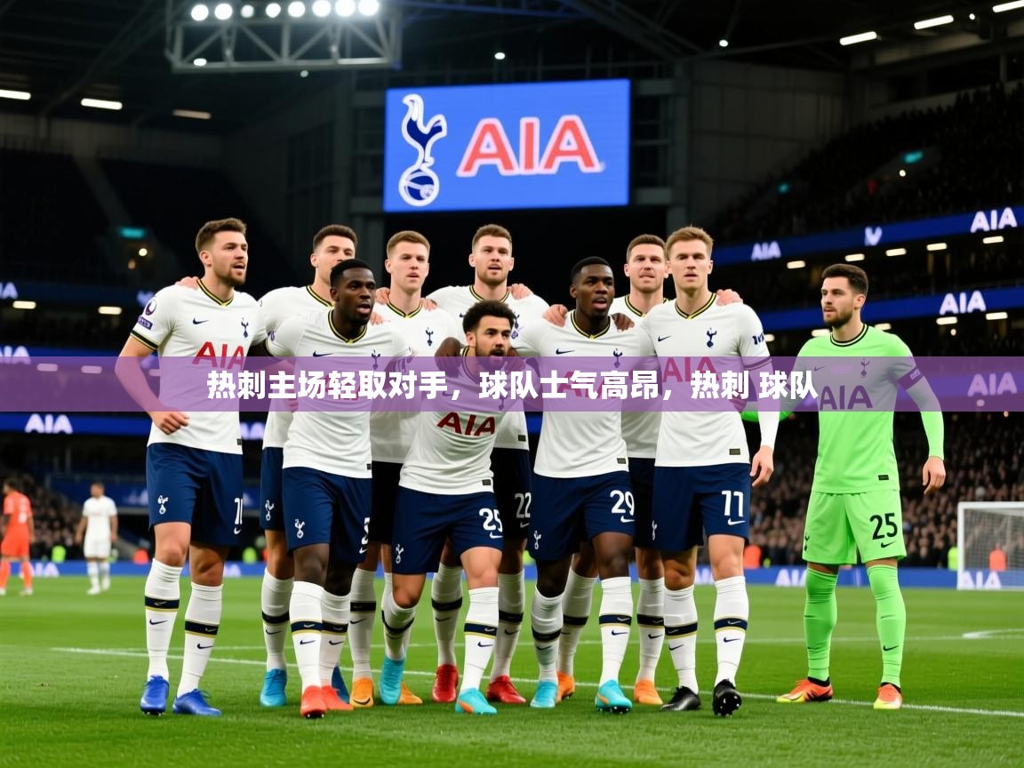 2025完美体育网址热刺主场轻取对手,球队士气高昂,热刺 球队 第4张