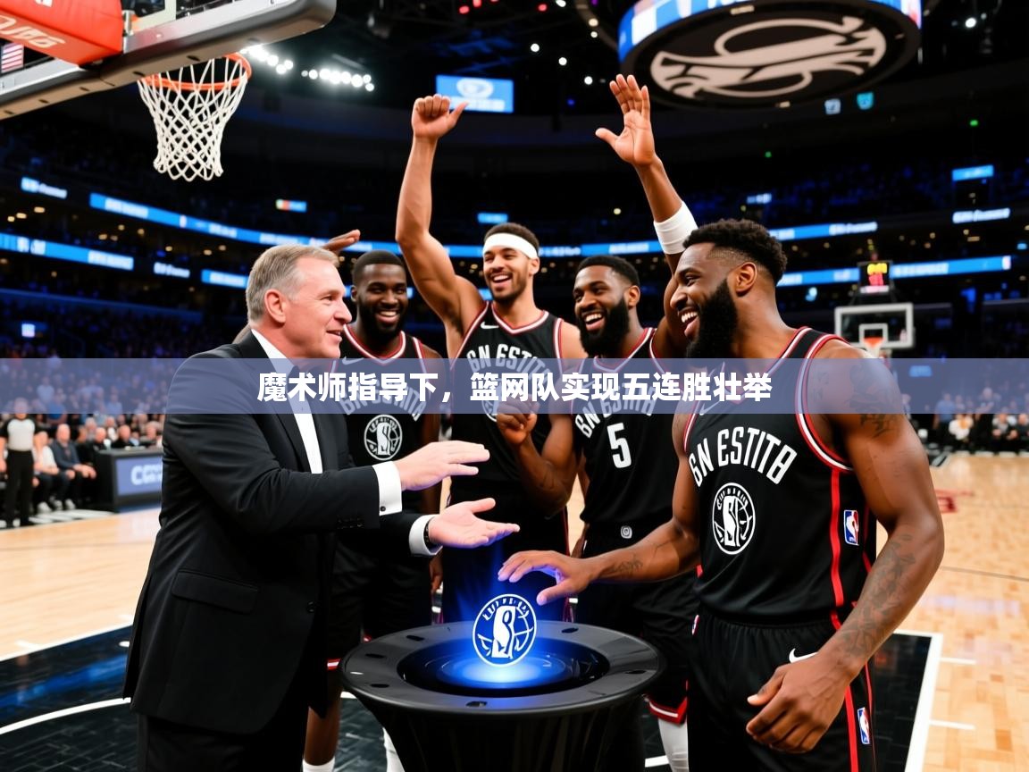 2025完美体育官网app下载魔术师指导下,篮网队实现五连胜壮举 第1张