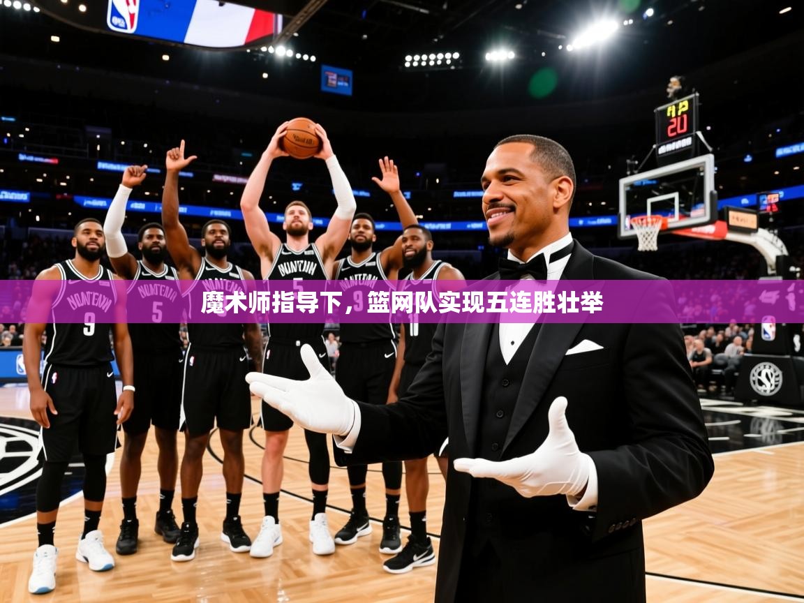 2025完美体育官网app下载魔术师指导下,篮网队实现五连胜壮举 第3张