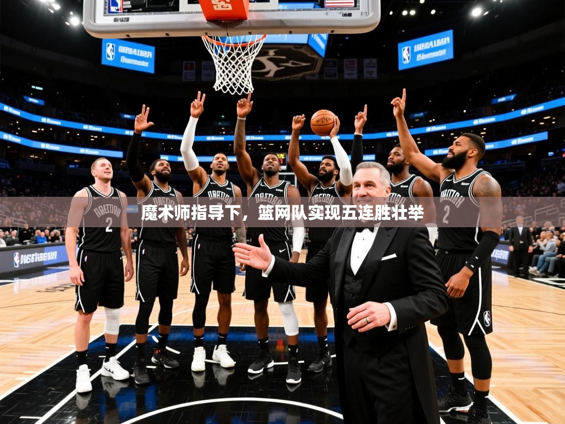 2025完美体育官网app下载魔术师指导下,篮网队实现五连胜壮举 第4张