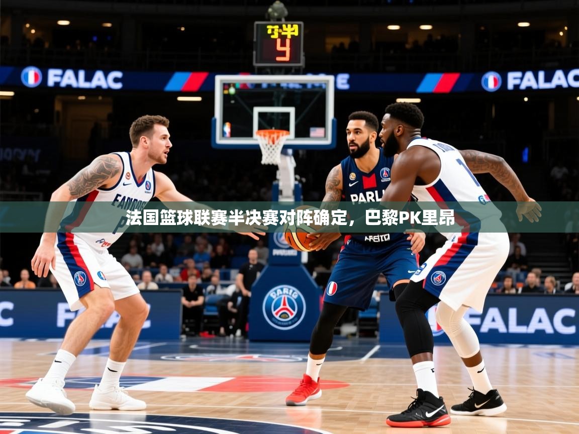 2025完美体育客服法国篮球联赛半决赛对阵确定，巴黎PK里昂  第3张