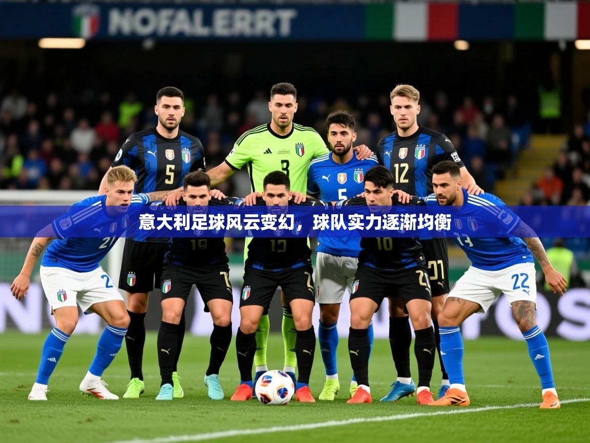 2025完美体育下载意大利足球风云变幻，球队实力逐渐均衡