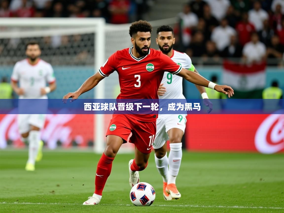 2026完美体育客服西亚球队晋级下一轮，成为黑马  第3张